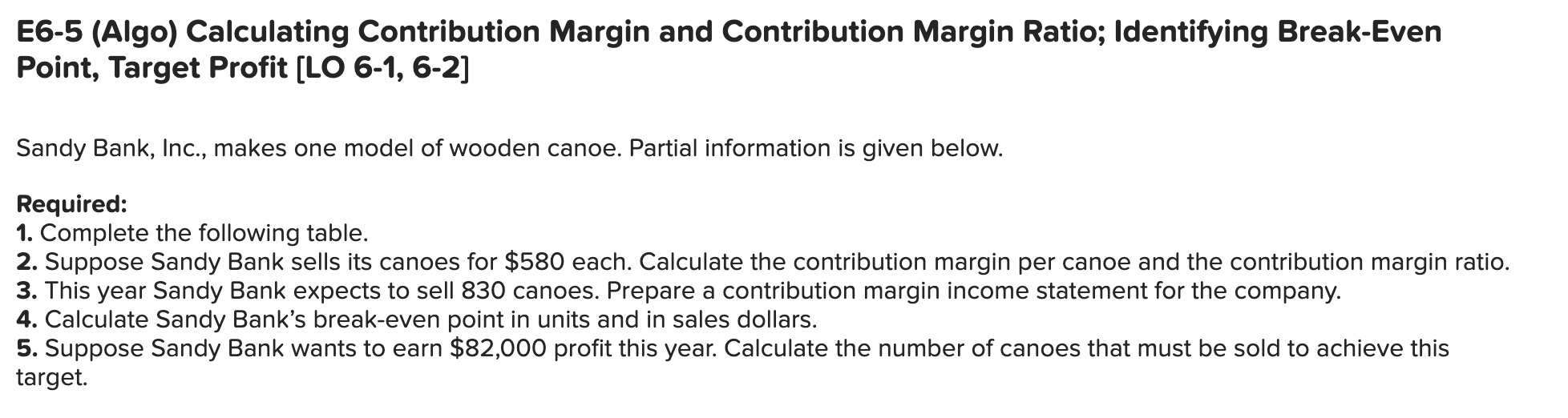 E6-5 (Algo) Calculating Contribution Margin and Contribution Margin Ratio; Identifying Break-Even Point,