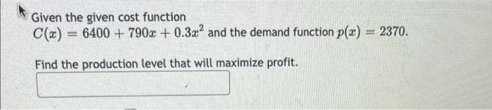 Given the given cost function C(x)=6400+790x + 0.32 and the demand function