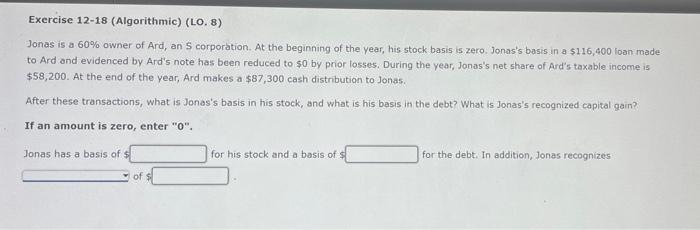 Exercise 12-18 (Algorithmic) (LO. 8) Jonas is a 60% owner of Ard,