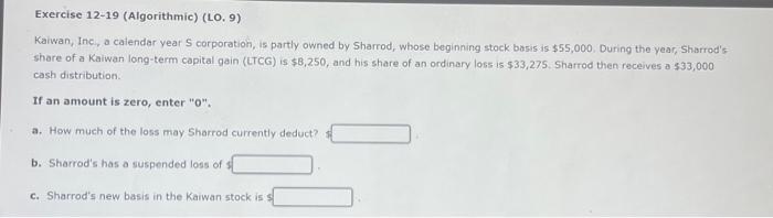Exercise 12-19 (Algorithmic) (LO. 9) Kaiwan, Inc., a calendar year S corporation,