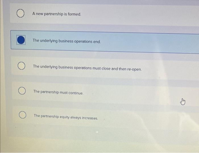 partnership is formed. The underlying business operations end. The underlying business operations