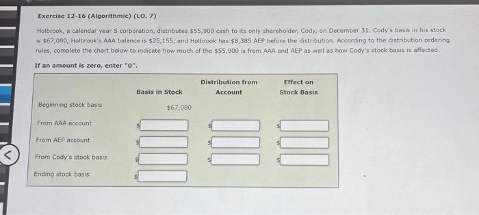 Exercise 12-16 (Algorithmic) (LO. 7) Holbrook, a calendar year S corporation, distributes