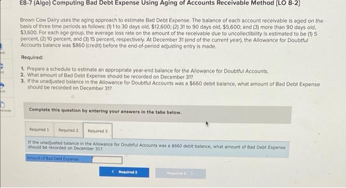 Bad Debt Expense. The balance of each account receivable is aged on