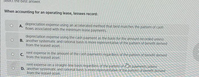 ect the best answer. When accounting for an operating lease, lessees record: