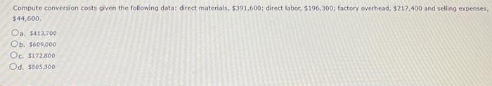 Compute conversion costs given the following data: direct materials, $391,600; direct labor,