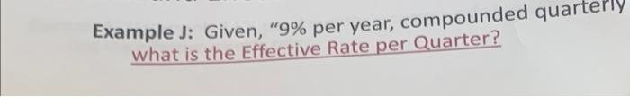 Example J: Given, "9% per year, compounded quarter what is the Effective