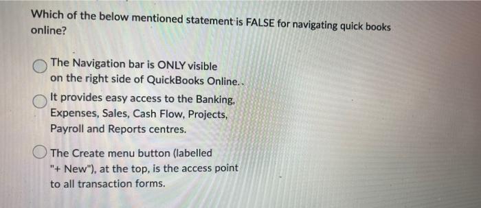 Which of the below mentioned statement is FALSE for navigating quick books