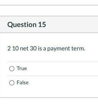 Question 15 2 10 net 30 is a payment term. O True
