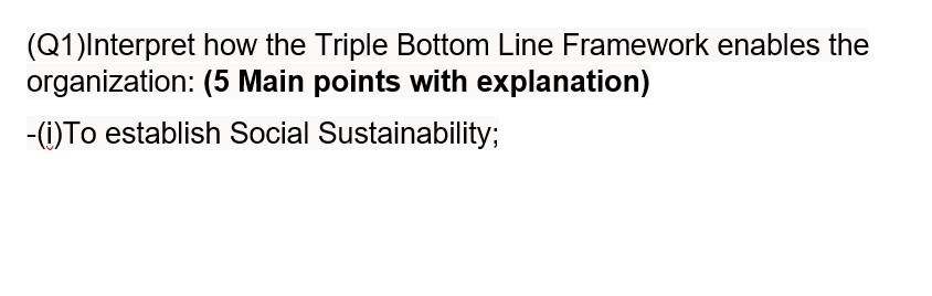 (Q1)Interpret how the Triple Bottom Line Framework enables the organization: (5 Main