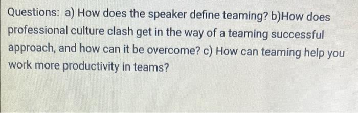 Questions: a) How does the speaker define teaming? b)How does professional culture