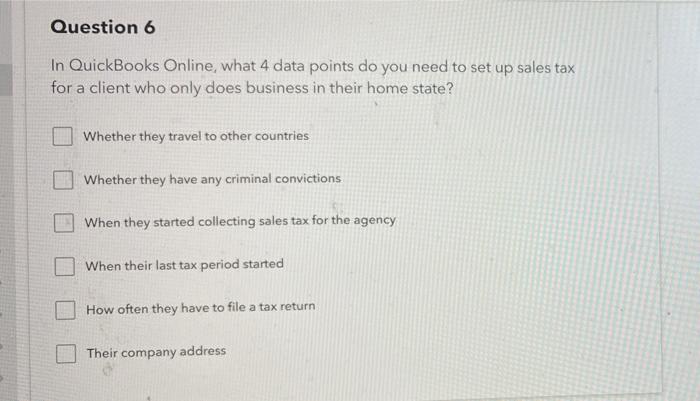 Question 6 In QuickBooks Online, what 4 data points do you need
