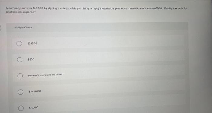 A company borrows $10,000 by signing a note payable promising to repay