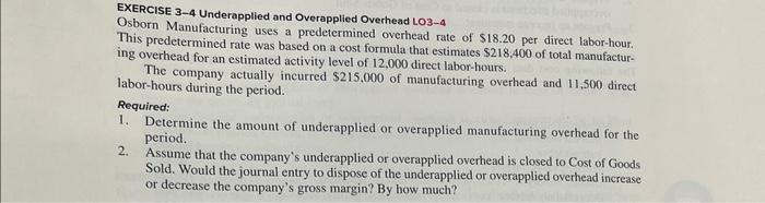 EXERCISE 3-4 Underapplied and Overapplied Overhead LO3-4 Osborn Manufacturing uses a predetermined