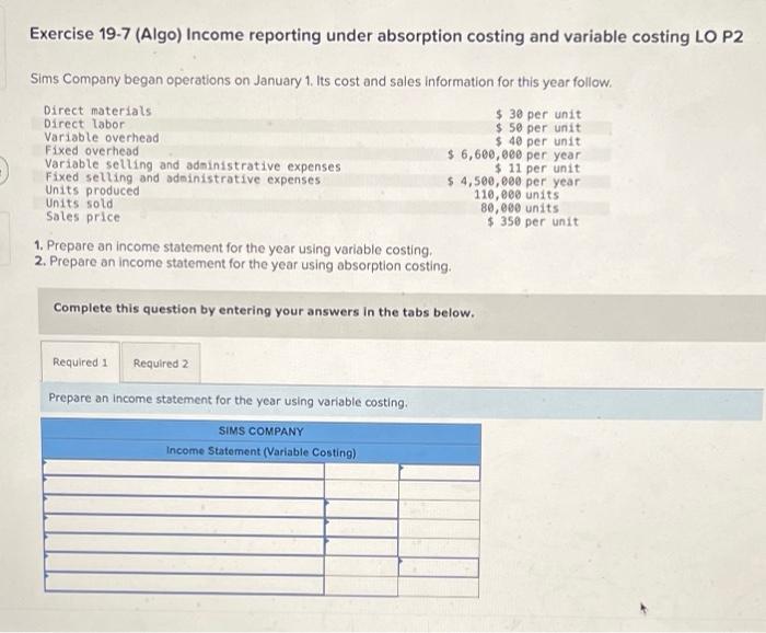 Exercise 19-7 (Algo) Income reporting under absorption costing and variable costing LO