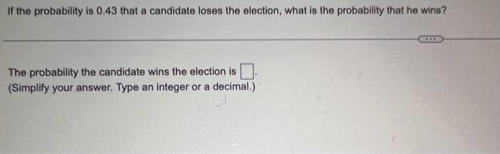If the probability is 0.43 that a candidate loses the election, what