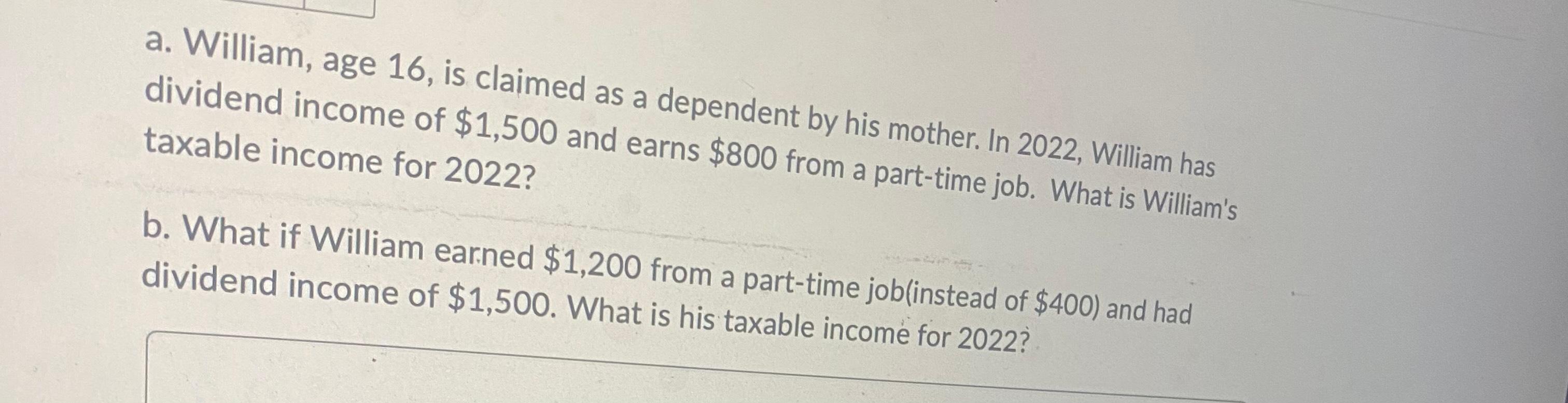 a. William, age 16, is claimed as a dependent by his mother.