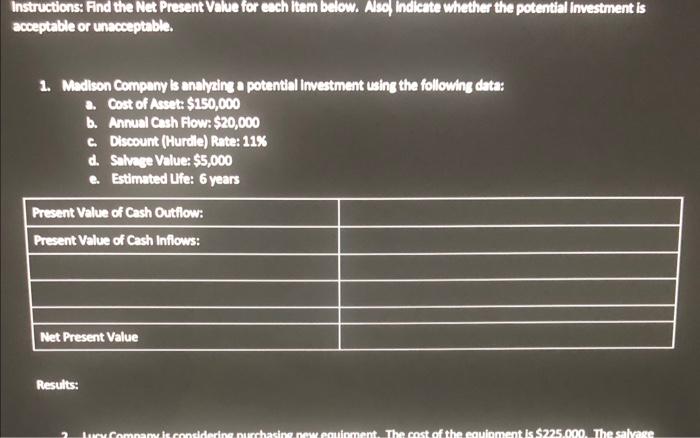 Instructions: Find the Net Present Value for each item below. Also, indicate