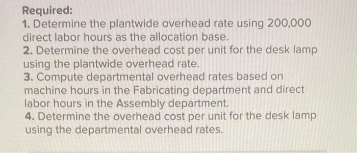 Required: 1. Determine the plantwide overhead rate using 200,000 direct labor hours