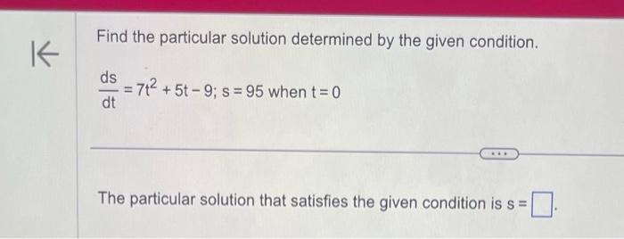 K Find the particular solution determined by the given condition. ds dt