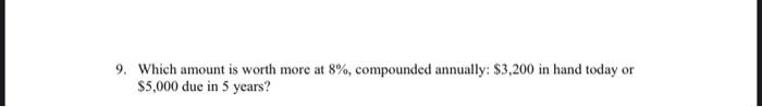 9. Which amount is worth more at 8%, compounded annually: $3,200 in