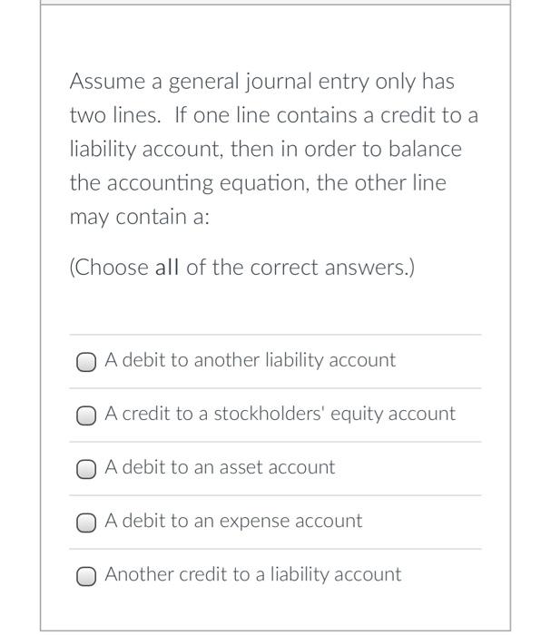 Assume a general journal entry only has two lines. If one line