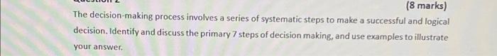 (8 marks) The decision-making process involves a series of systematic steps to
