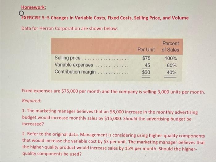 Homework: EXERCISE 5-5 Changes in Variable Costs, Fixed Costs, Selling Price, and