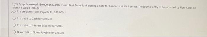 Flyer Corp. borrowed $30,000 on March 1 from First State Bank signing