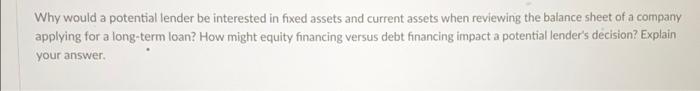 Why would a potential lender be interested in fixed assets and current