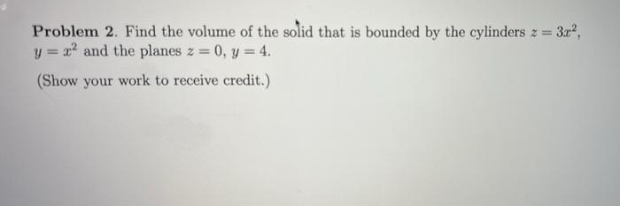 Problem 2. Find the volume of the solid that is bounded by