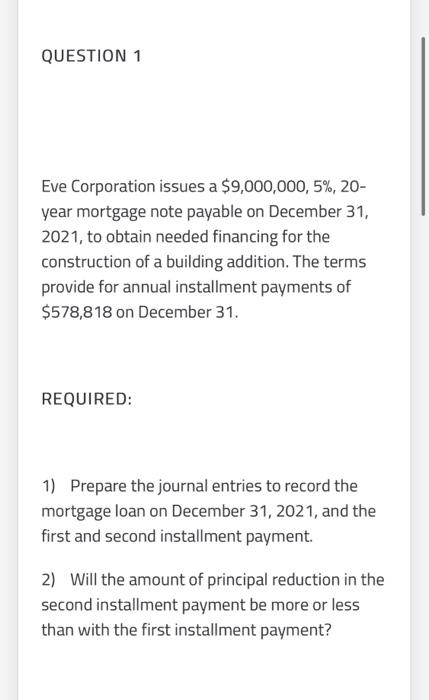 QUESTION 1 Eve Corporation issues a $9,000,000, 5%, 20- year mortgage note