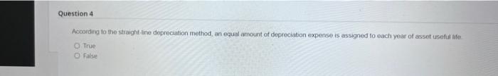 Question 4 According to the straight-line depreciation method, an equal amount of
