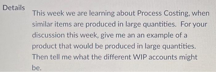 Details This week we are learning about Process Costing, when similar items