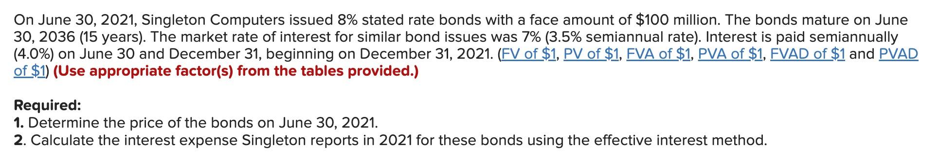 On June 30, 2021, Singleton Computers issued 8% stated rate bonds with