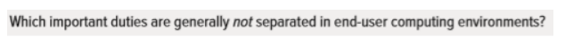 Which important duties are generally not separated in end-user computing environments?
