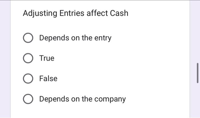 Adjusting Entries affect Cash Depends on the entry True False Depends on