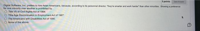 5 points Save Answer Digital Software, Inc. prefers to hire Asian Americans,