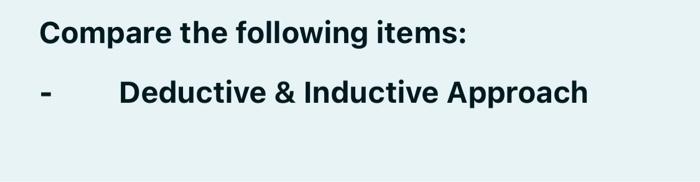 Compare the following items: Deductive & Inductive Approach