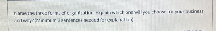 Name the three forms of organization. Explain which one will you choose