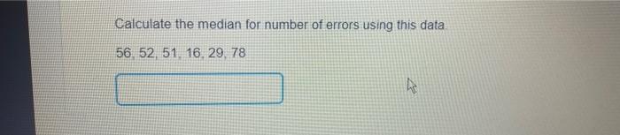 Calculate the median for number of errors using this data 56, 52,