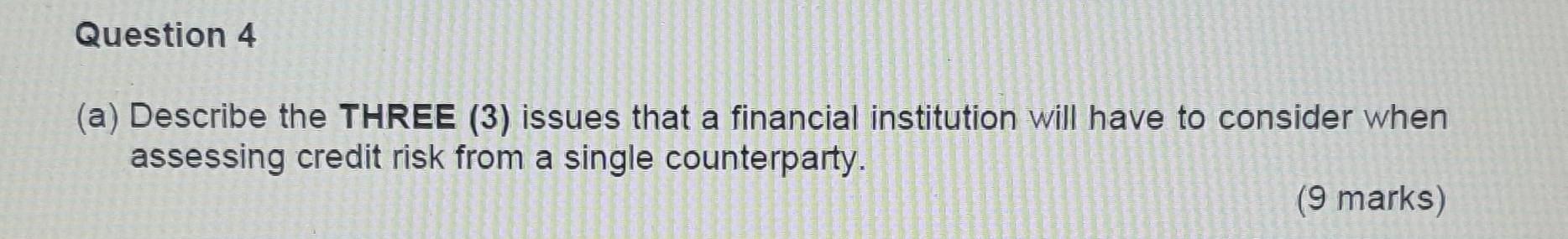 Question 4 (a) Describe the THREE (3) issues that a financial institution
