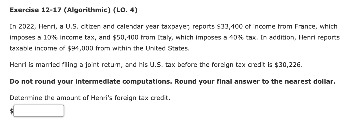 Exercise 12-17 (Algorithmic) (LO. 4) In 2022, Henri, a U.S. citizen and
