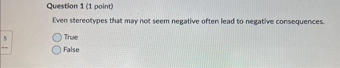 5 Question 1 (1 point) Even stereotypes that may not seem negative