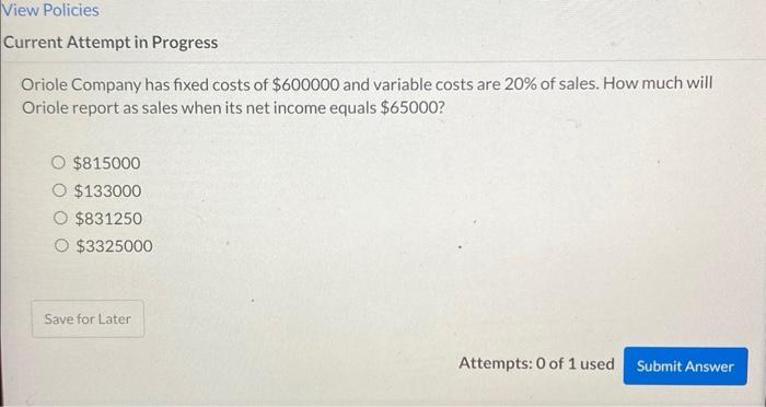 View Policies Current Attempt in Progress Oriole Company has fixed costs of