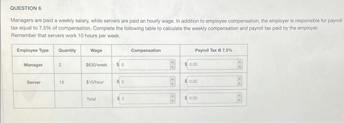 QUESTION 6 Managers are paid a weekly salary, while servers are paid