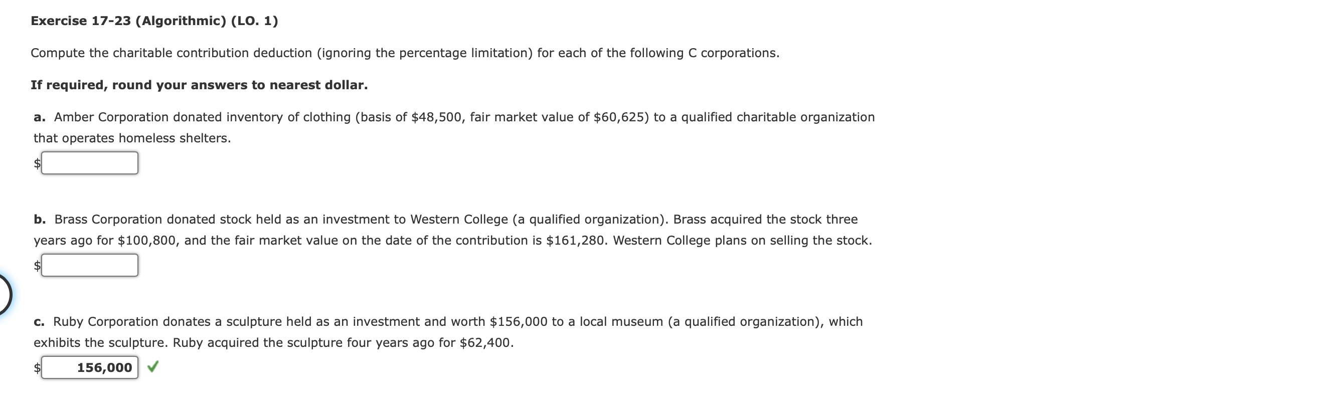 Exercise 17-23 (Algorithmic) (LO. 1) Compute the charitable contribution deduction (ignoring the