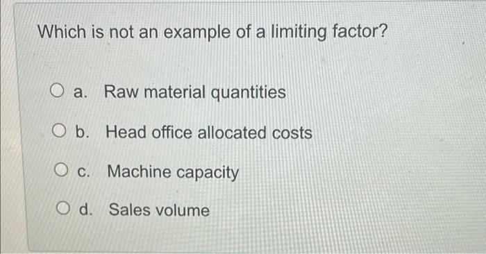 Which is not an example of a limiting factor? O a. Raw
