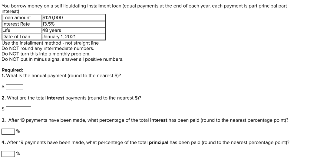 You borrow money on a self liquidating installment loan (equal payments at