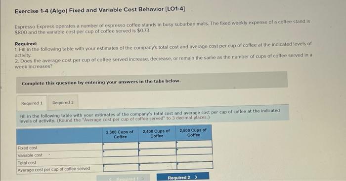 Exercise 1-4 (Algo) Fixed and Variable Cost Behavior [LO1-4] Espresso Express operates