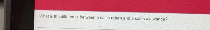 What is the difference between a sales return and a sales allowance?